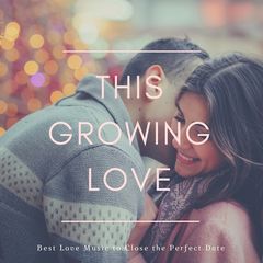 Various Artists – This Growing Love: Best Love Music To Close The Perfect Date (2018)