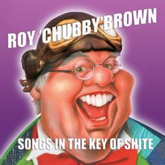 Roy ‘Chubby’ Brown – Songs In The Key Of Shite (2018)
