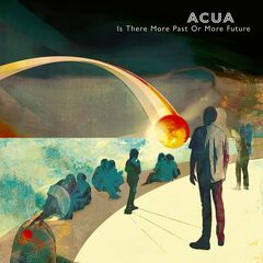 Acua – Is There More Past Or More Future (2022)