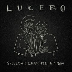 Lucero – Should’ve Learned by Now (2023)
