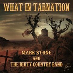Mark Stone & The Dirty Country Band – What In Tarnation (2023)