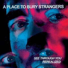 A Place To Bury Strangers – See Through You: Rerealized (2023)