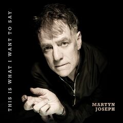 Martyn Joseph – This Is What I Want To Say (2024)