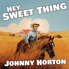 Johnny Horton – Hey Sweet Thing (2024)